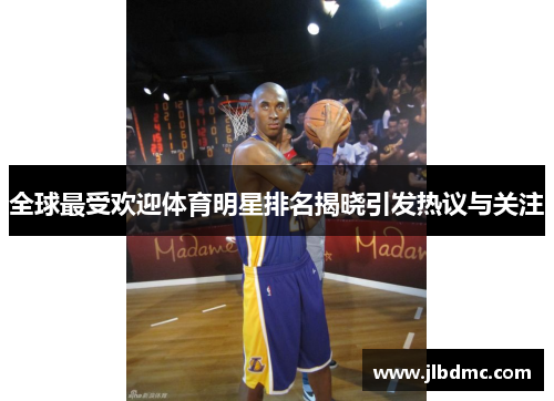 全球最受欢迎体育明星排名揭晓引发热议与关注