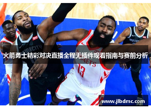 火箭勇士精彩对决直播全程无插件观看指南与赛前分析