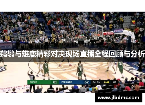 鹈鹕与雄鹿精彩对决现场直播全程回顾与分析