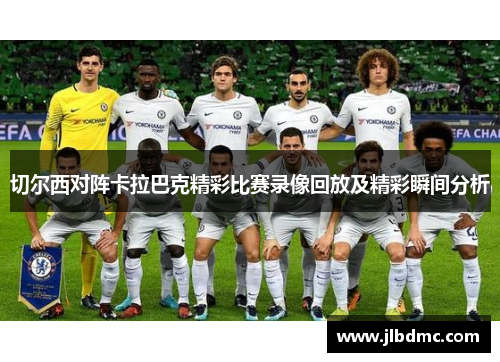 切尔西对阵卡拉巴克精彩比赛录像回放及精彩瞬间分析