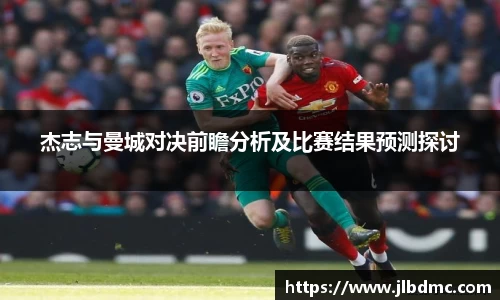 百乐博blb杰志与曼城对决前瞻分析及比赛结果预测探讨