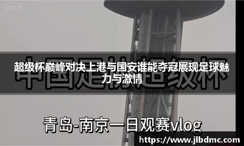 百乐博blb超级杯巅峰对决上港与国安谁能夺冠展现足球魅力与激情